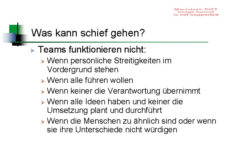 Was kann schief gehen? Ø Teams funktionieren nicht: Wenn persönliche Streitigkeiten im Vordergrund stehen