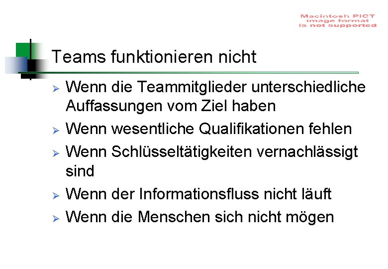 Teams funktionieren nicht Ø Ø Ø Wenn die Teammitglieder unterschiedliche Auffassungen vom Ziel haben