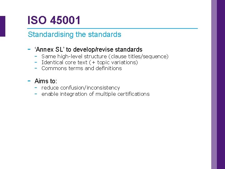 ISO 45001 Standardising the standards - ‘Annex SL’ to develop/revise standards - Aims to: