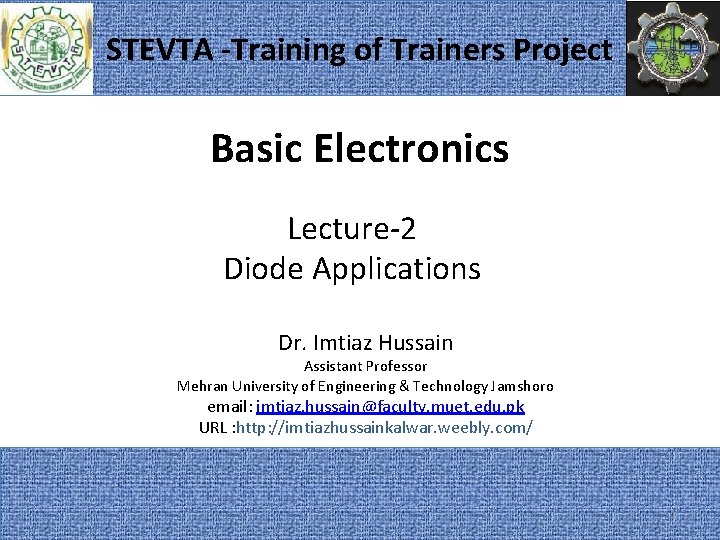 STEVTA -Training of Trainers Project Basic Electronics Lecture-2 Diode Applications Dr. Imtiaz Hussain Assistant