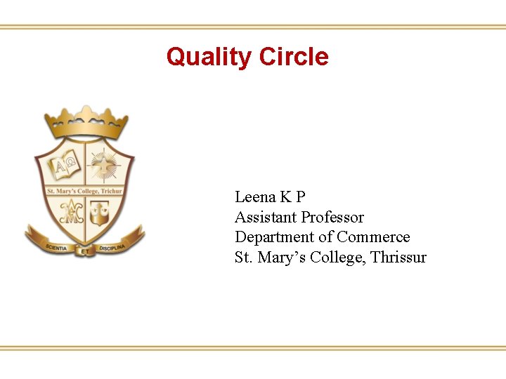 Quality Circle Leena K P Assistant Professor Department of Commerce St. Mary’s College, Thrissur