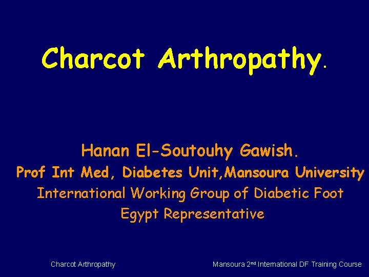 Charcot Arthropathy. Hanan El-Soutouhy Gawish. Prof Int Med, Diabetes Unit, Mansoura University International Working