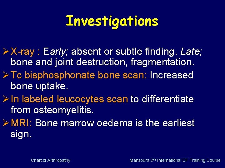 Investigations Ø X-ray : Early; absent or subtle finding. Late; bone and joint destruction,