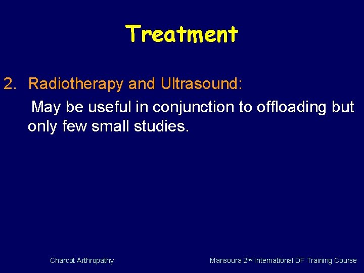 Treatment 2. Radiotherapy and Ultrasound: May be useful in conjunction to offloading but only