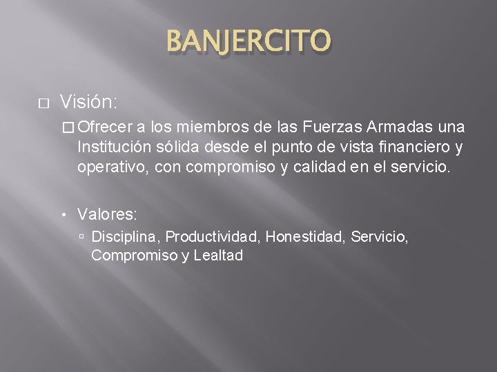 BANJERCITO � Visión: � Ofrecer a los miembros de las Fuerzas Armadas una Institución