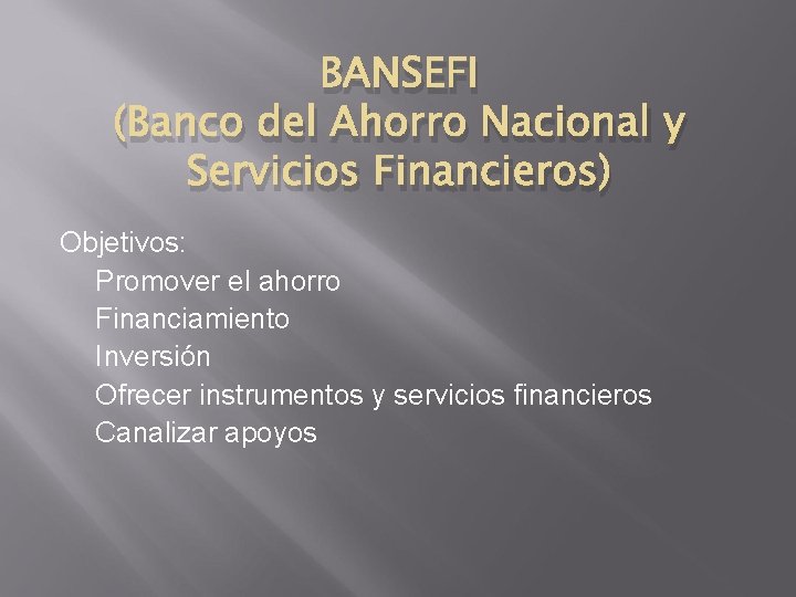 BANSEFI (Banco del Ahorro Nacional y Servicios Financieros) Objetivos: Promover el ahorro Financiamiento Inversión