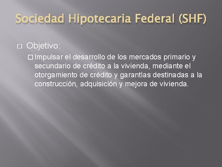 Sociedad Hipotecaria Federal (SHF) � Objetivo: � Impulsar el desarrollo de los mercados primario