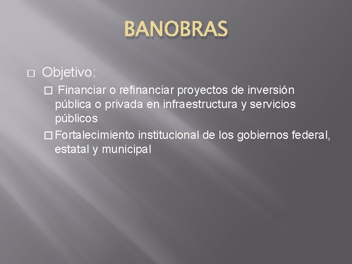 BANOBRAS � Objetivo: � Financiar o refinanciar proyectos de inversión pública o privada en
