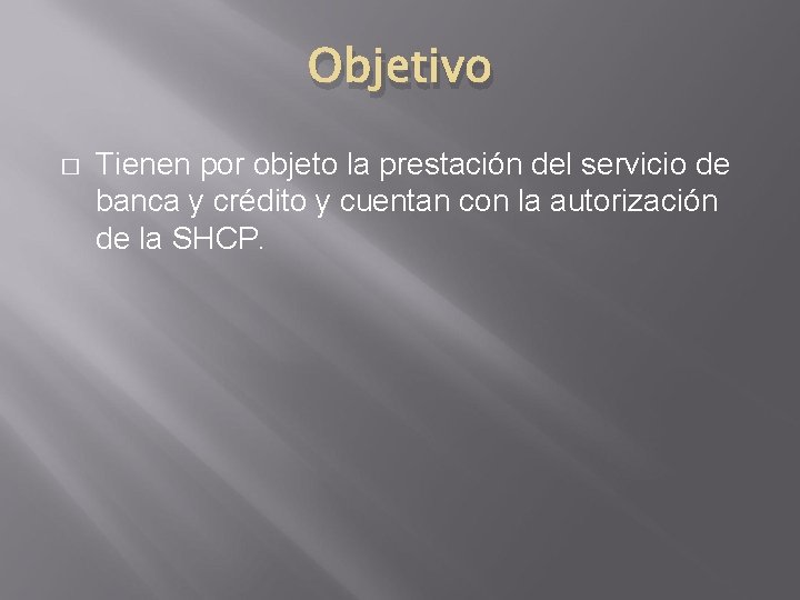 Objetivo � Tienen por objeto la prestación del servicio de banca y crédito y