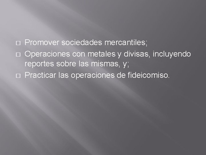 � � � Promover sociedades mercantiles; Operaciones con metales y divisas, incluyendo reportes sobre