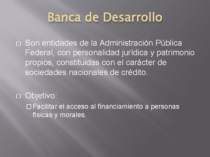 Banca de Desarrollo � Son entidades de la Administración Pública Federal, con personalidad jurídica