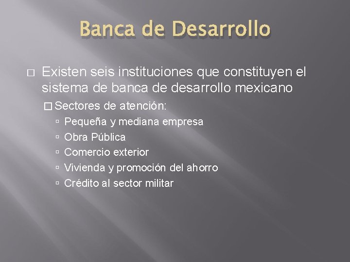 Banca de Desarrollo � Existen seis instituciones que constituyen el sistema de banca de