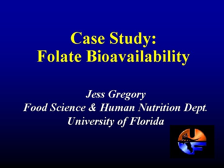 Case Study: Folate Bioavailability Jess Gregory Food Science & Human Nutrition Dept. University of