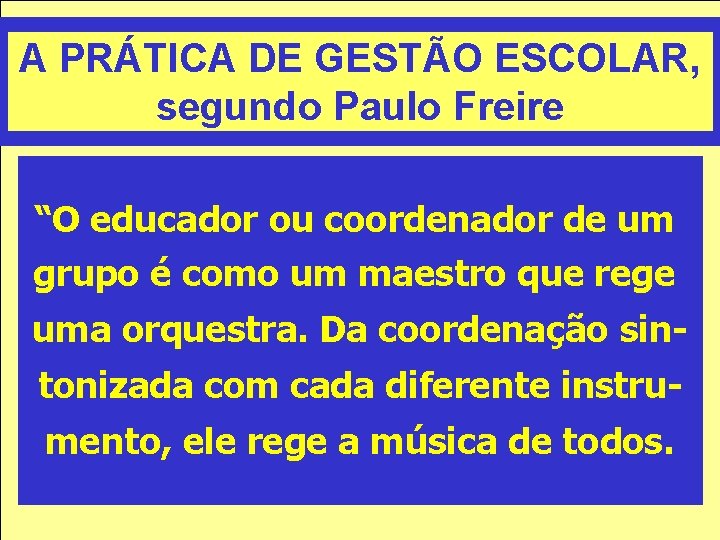 A PRÁTICA DE GESTÃO ESCOLAR, segundo Paulo Freire “O educador ou coordenador de um