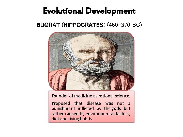 Evolutional Development BUQRAT (HIPPOCRATES) (460 -370 BC) Founder of medicine as rational science. Proposed