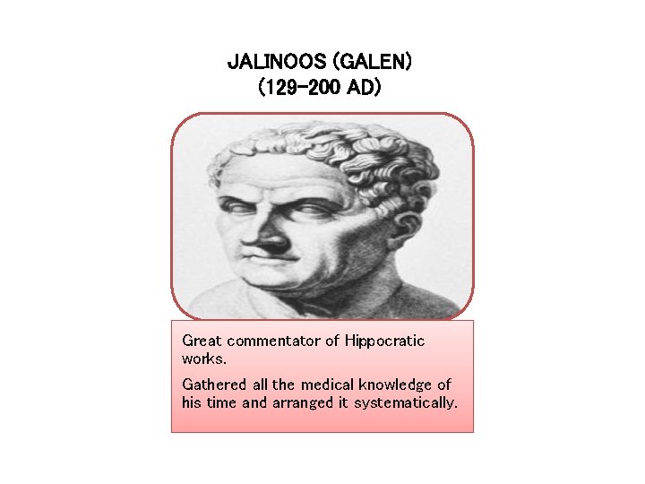 JALINOOS (GALEN) (129 -200 AD) Great commentator of Hippocratic works. Gathered all the medical