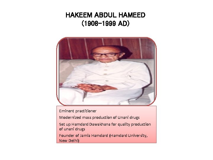 HAKEEM ABDUL HAMEED (1908 -1999 AD) Eminent practitioner Modernized mass production of Unani drugs