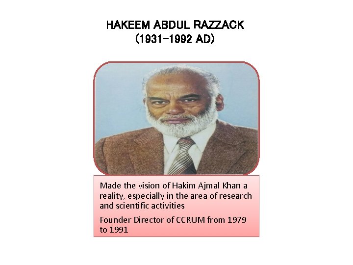HAKEEM ABDUL RAZZACK (1931 -1992 AD) Made the vision of Hakim Ajmal Khan a