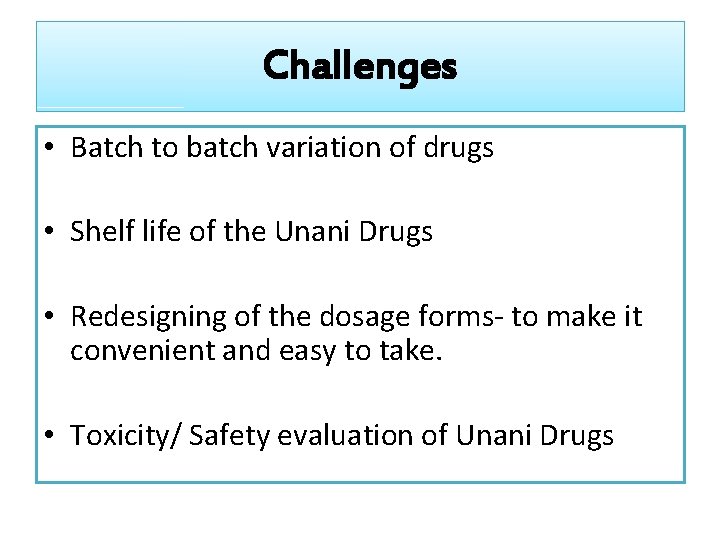 Challenges • Batch to batch variation of drugs • Shelf life of the Unani