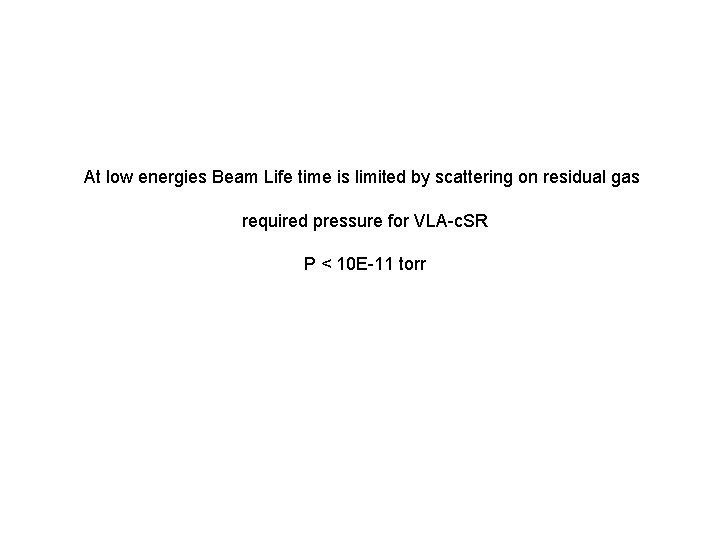 At low energies Beam Life time is limited by scattering on residual gas required