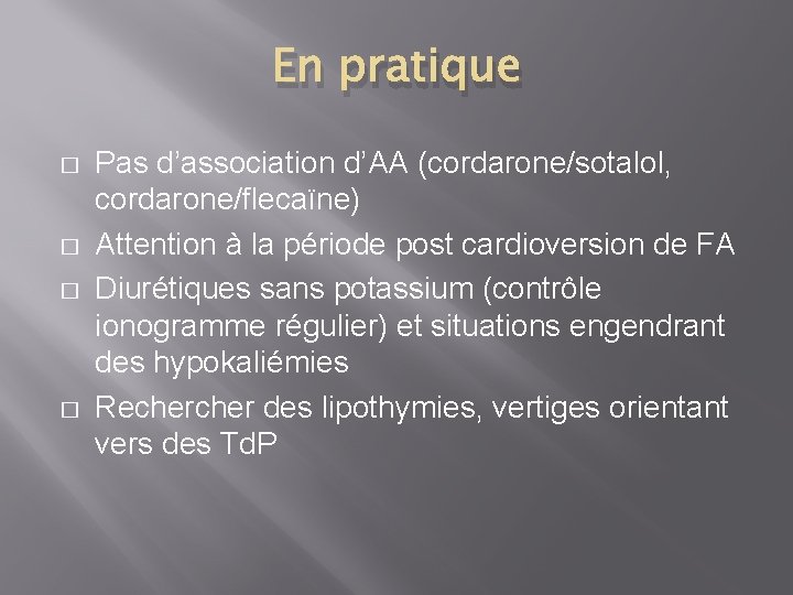 En pratique � � Pas d’association d’AA (cordarone/sotalol, cordarone/flecaïne) Attention à la période post