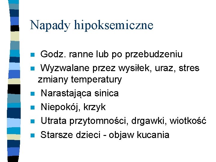 Napady hipoksemiczne n n n Godz. ranne lub po przebudzeniu Wyzwalane przez wysiłek, uraz,