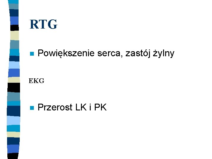 RTG n Powiększenie serca, zastój żylny EKG n Przerost LK i PK 