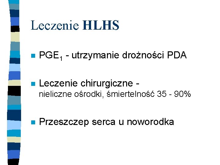 Leczenie HLHS n PGE 1 - utrzymanie drożności PDA n Leczenie chirurgiczne nieliczne ośrodki,