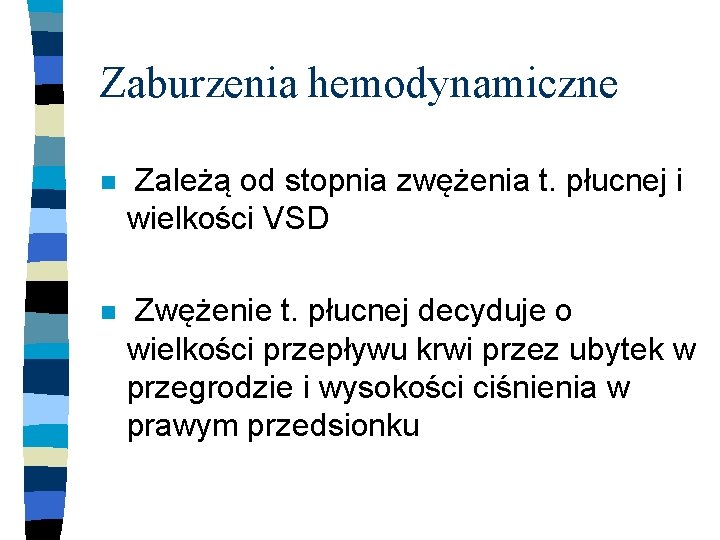 Zaburzenia hemodynamiczne n Zależą od stopnia zwężenia t. płucnej i wielkości VSD n Zwężenie