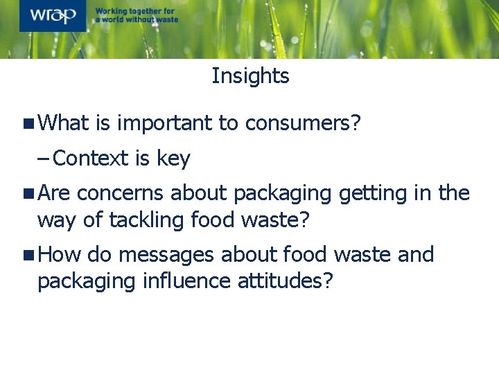 Insights n What is important to consumers? – Context is key n Are concerns