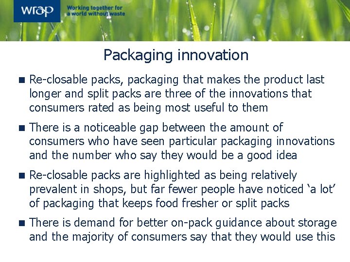 Packaging innovation n Re-closable packs, packaging that makes the product last longer and split