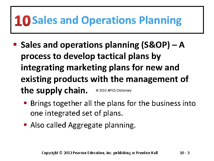 10 Sales and Operations Planning § Sales and operations planning (S&OP) – A process