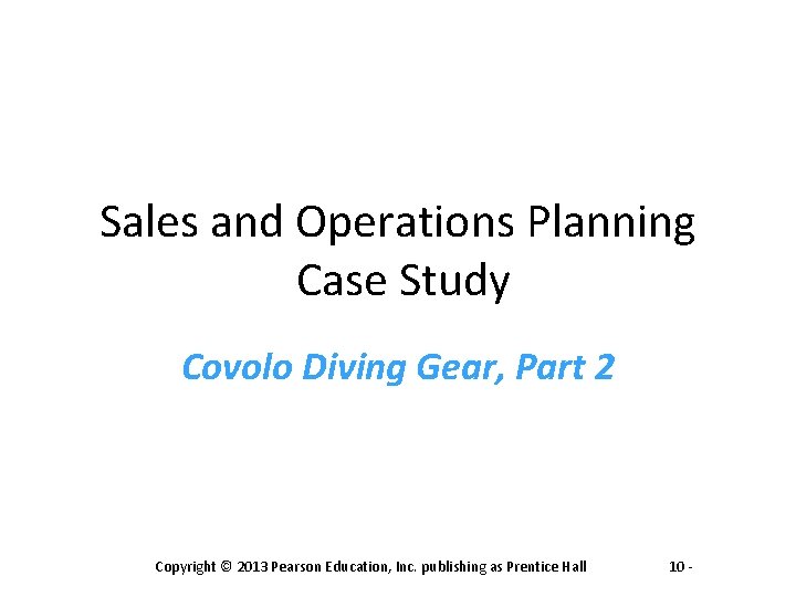 Sales and Operations Planning Case Study Covolo Diving Gear, Part 2 Copyright © 2013