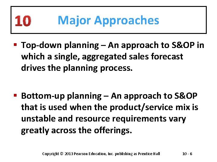 10 Major Approaches § Top-down planning – An approach to S&OP in which a