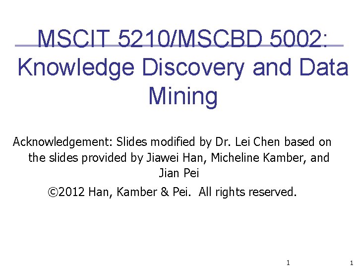 MSCIT 5210/MSCBD 5002: Knowledge Discovery and Data Mining Acknowledgement: Slides modified by Dr. Lei