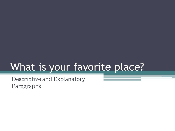 What is your favorite place? Descriptive and Explanatory Paragraphs 