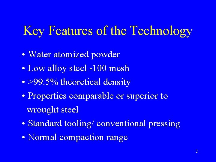 Key Features of the Technology • Water atomized powder • Low alloy steel -100