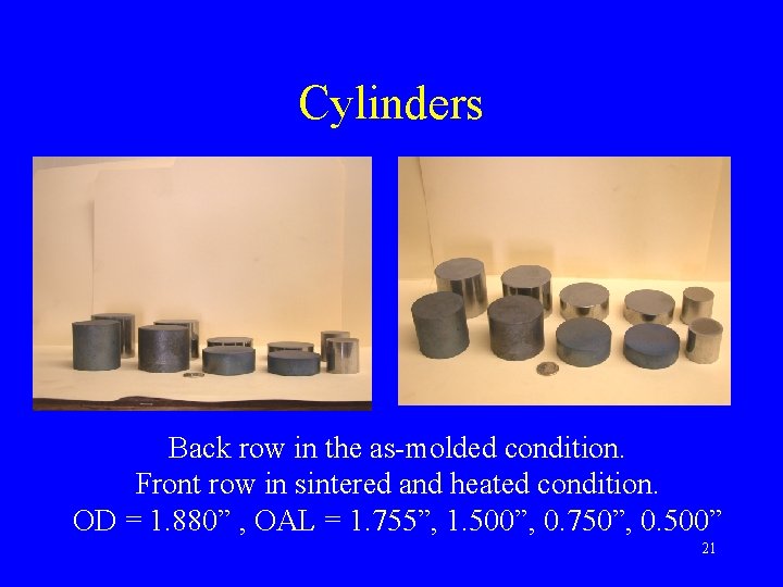 Cylinders Back row in the as-molded condition. Front row in sintered and heated condition.