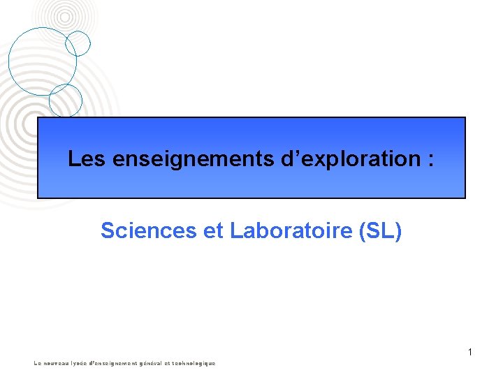 Les enseignements d’exploration : Sciences et Laboratoire (SL) 1 Le nouveau lycée d’enseignement général