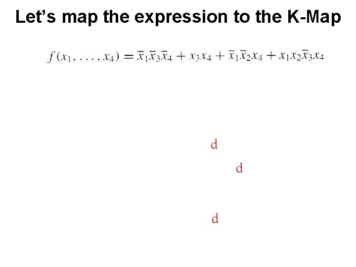 Let’s map the expression to the K-Map d d d 