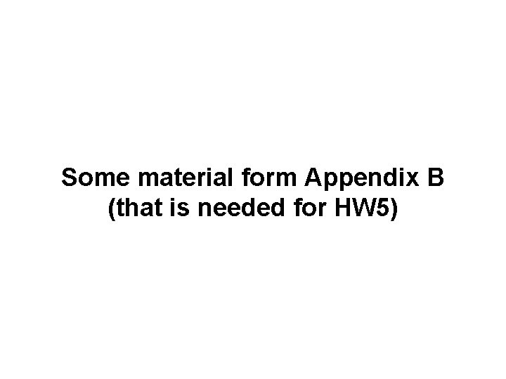 Some material form Appendix B (that is needed for HW 5) 