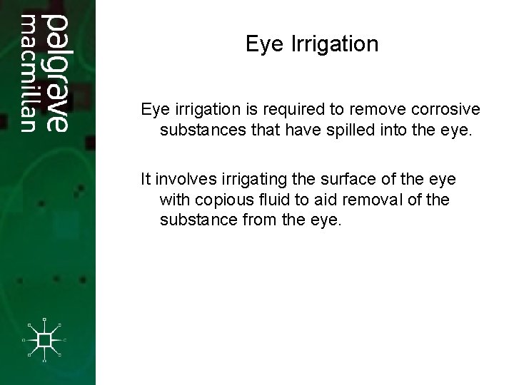 Eye Irrigation Eye irrigation is required to remove corrosive substances that have spilled into