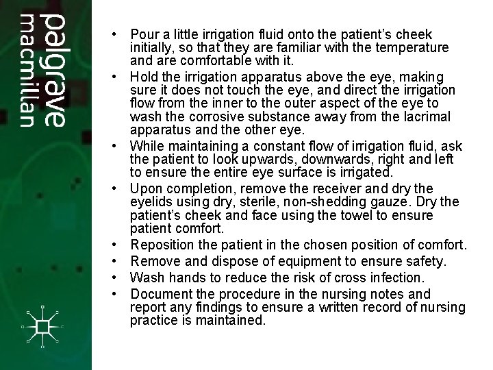  • Pour a little irrigation fluid onto the patient’s cheek initially, so that
