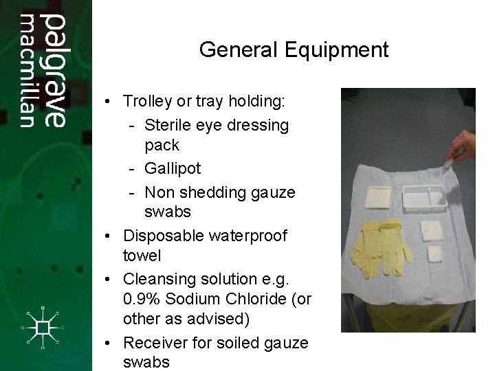 General Equipment • Trolley or tray holding: - Sterile eye dressing pack - Gallipot