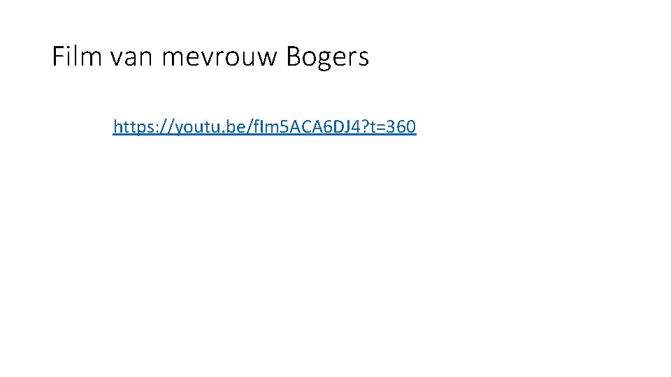 Film van mevrouw Bogers https: //youtu. be/f. Im 5 ACA 6 DJ 4? t=360