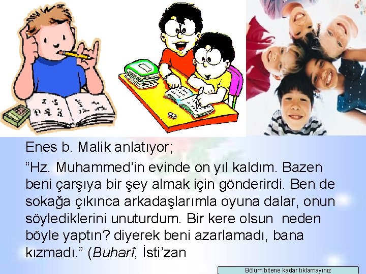 Enes b. Malik anlatıyor; “Hz. Muhammed’in evinde on yıl kaldım. Bazen beni çarşıya bir Enes b. Malik anlatıyor; “Hz. Muhammed’in evinde on yıl kaldım. Bazen beni çarşıya bir
