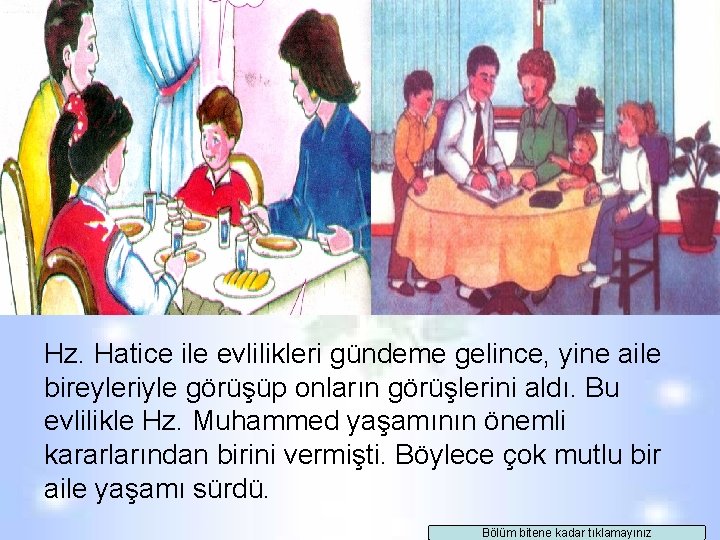 Hz. Hatice ile evlilikleri gündeme gelince, yine aile bireyleriyle görüşüp onların görüşlerini aldı. Bu Hz. Hatice ile evlilikleri gündeme gelince, yine aile bireyleriyle görüşüp onların görüşlerini aldı. Bu