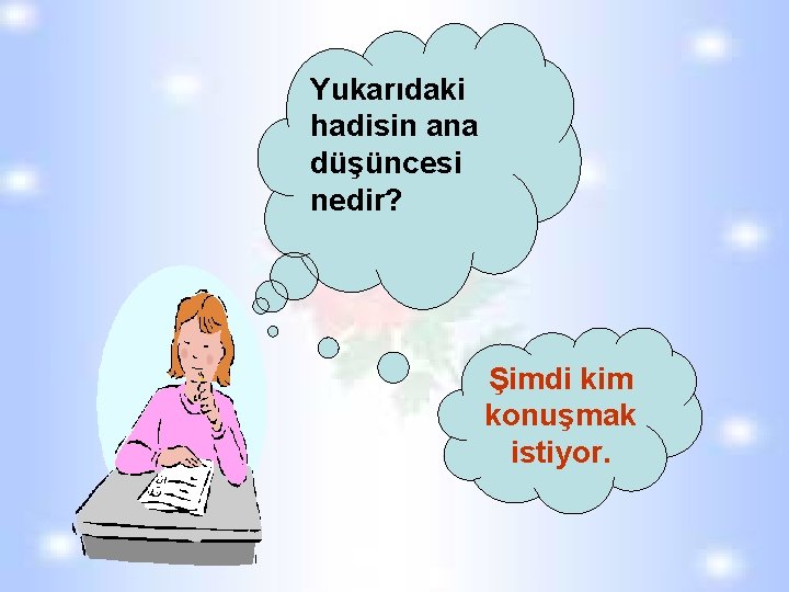 Yukarıdaki hadisin ana düşüncesi nedir? Şimdi kim konuşmak istiyor. Yukarıdaki hadisin ana düşüncesi nedir? Şimdi kim konuşmak istiyor.