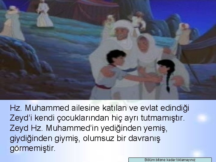 Hz. Muhammed ailesine katılan ve evlat edindiği Zeyd’i kendi çocuklarından hiç ayrı tutmamıştır. Zeyd Hz. Muhammed ailesine katılan ve evlat edindiği Zeyd’i kendi çocuklarından hiç ayrı tutmamıştır. Zeyd