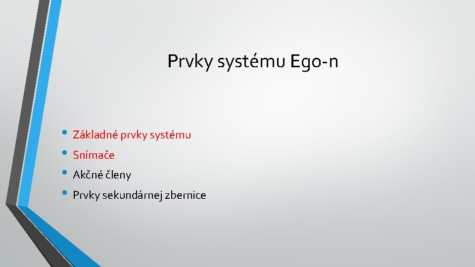 Prvky systému Ego-n • Základné prvky systému • Snímače • Akčné členy • Prvky Prvky systému Ego-n • Základné prvky systému • Snímače • Akčné členy • Prvky